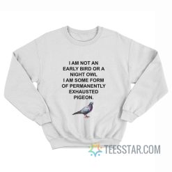 I Am Not An Early Bird Or A Night Owl Sweatshirt