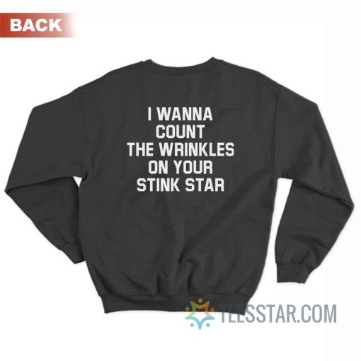 I Wanna Count The Wrinkles On Your Stink Star Sweatshirt