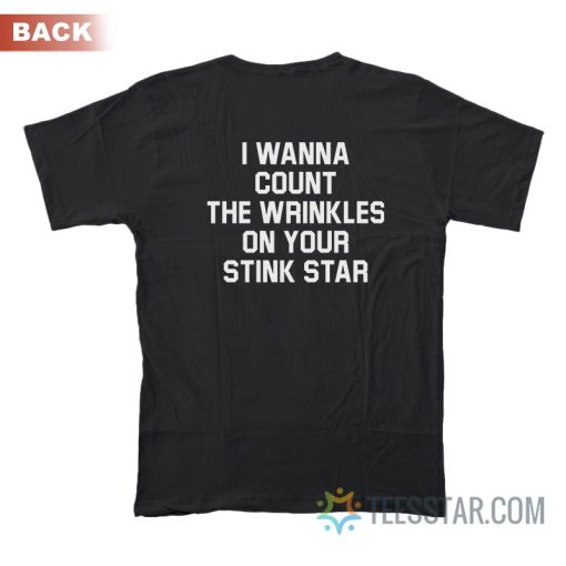 I Wanna Count The Wrinkles On Your Stink Star T-Shirt