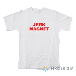 Jerk Magnet T-Shirt