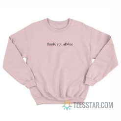 thanK you aIMee Sweatshirt