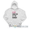 A Lot Going On At The Moment Hoodie