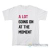 A Lot Going On At The Moment T-Shirt