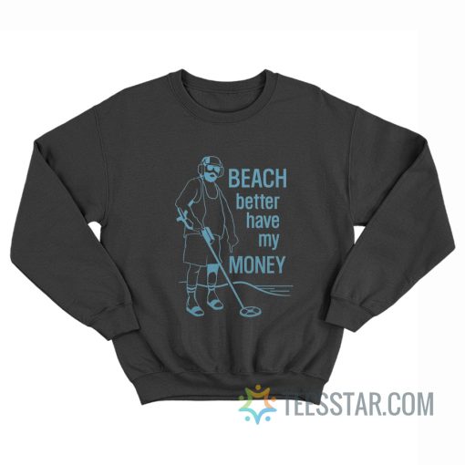 Beach Better Have My Money Sweatshirt