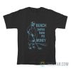 Beach Better Have My Money T-Shirt