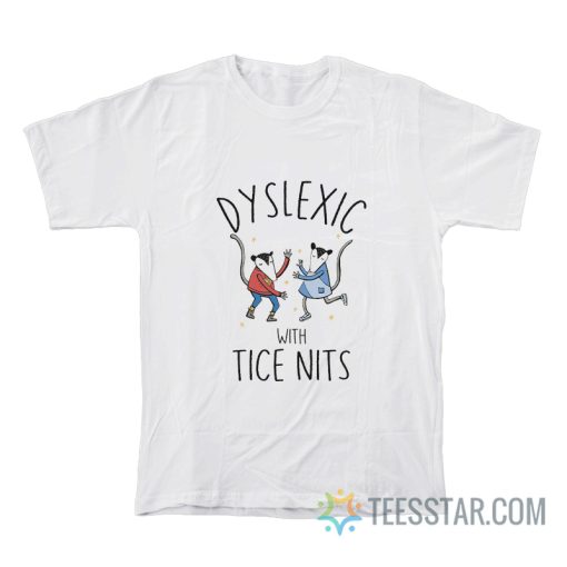 Possum Dyslexic With Tice Nits T-Shirt