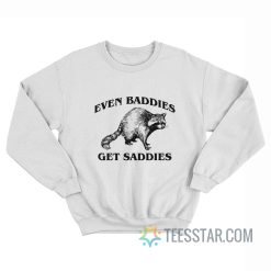 Raccoon Even Baddies Get Saddies Sweatshirt