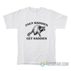 Raccoon Even Baddies Get Saddies T-Shirt