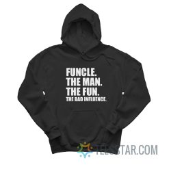 Funcle The Man The Fun The Bad Influence Hoodie