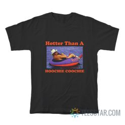 Hotter Than A Hoochie Coochie T-Shirt