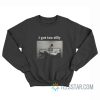 I Got Too Silly Meme Sweatshirt