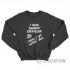 I Give Snarky Criticism Cause I Got Nothing Else Sweatshirt