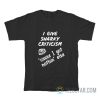 I Give Snarky Criticism Cause I Got Nothing Else T-Shirt