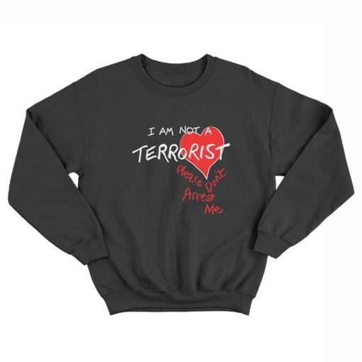 I’m Not A Terrorist Please Don’t Arrest Me Sweatshirt