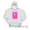 I’m Not In The Mood Today Hoodie