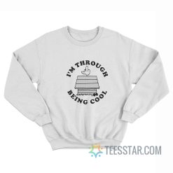 I'm Through Being Cool Sweatshirt