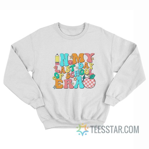 In My Last Day Of School Era Sweatshirt