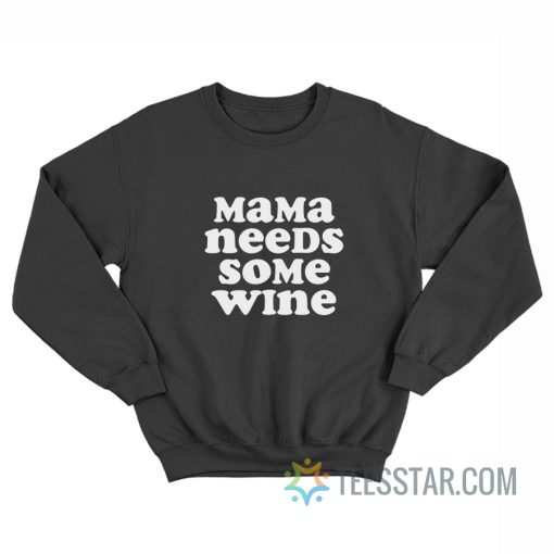 Mama Needs Some Wine Sweatshirt