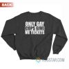 Only Gay Cops Give Me Tickets Sweatshirt