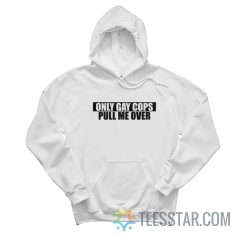 Only Gay Cops Pull Me Over Hoodie