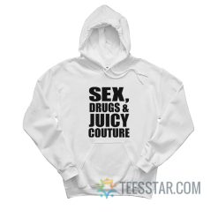 Sex Drugs And Juicy Couture Hoodie