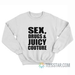 Sex Drugs And Juicy Couture Sweatshirt