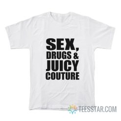 Sex Drugs And Juicy Couture T-Shirt