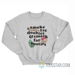 Smoke Fat Doobies And Smack Fat Booties Sweatshirt