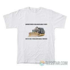 Sometimes Reasonable Men Must Do Unreasonable Things T-Shirt