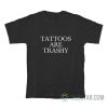 Tattoos Are Trashy T-Shirt