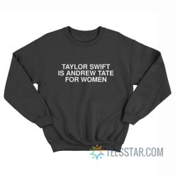 Taylor Is Andrew Tate For Women Sweatshirt