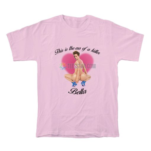 This Is The Ass Of A Killer Bella T-Shirt