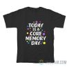 Today Is A Core Memory Day T-Shirt