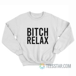 Bitch Relax Sweatshirt