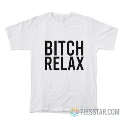 Bitch Relax T-Shirt