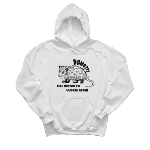 Opossum Dang Fell Victim To Hubris Again Hoodie