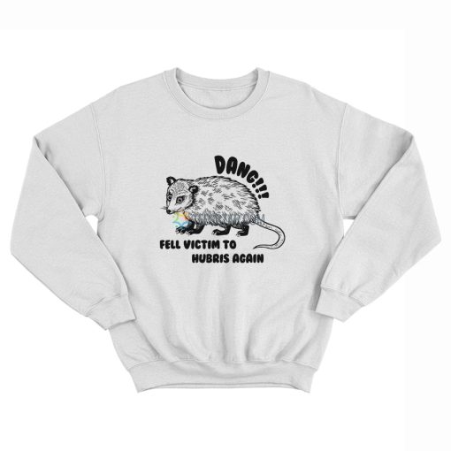 Opossum Dang Fell Victim To Hubris Again Sweatshirt