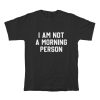 I Am Not A Morning Person T-Shirt