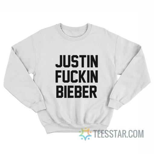 Justin Fucking Bieber Sweatshirt