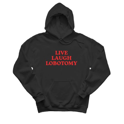 Live Laugh Lobotomy Hoodie