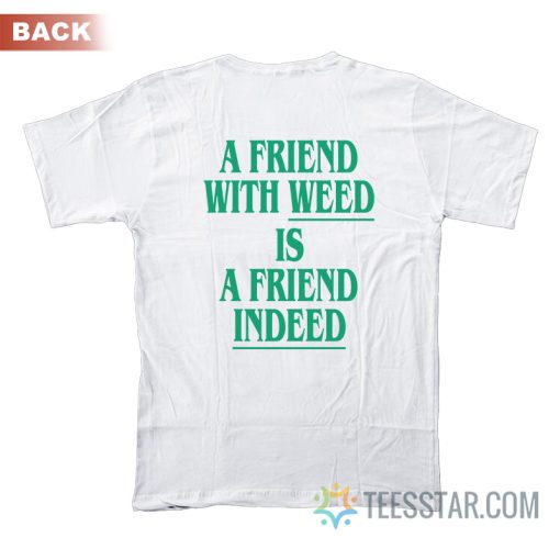 A Friend With Weed Is Friend Indeed T-Shirt