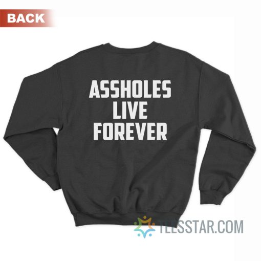 Assholes Live Forever Sweatshirt