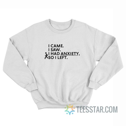 I Came I Saw I Had Anxiety So I Left Sweatshirt