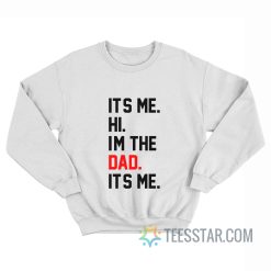 It's Me Hi I'm The Dad It's Me Sweatshirt