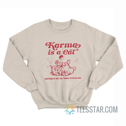 Karma Is a Cat Purring In My Lap Cause It Loves Me Sweatshirt