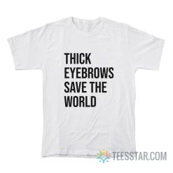 Thick Eyebrows Save The World T-Shirt