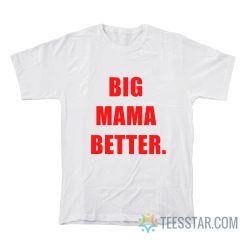 Big Mama Better T-Shirt