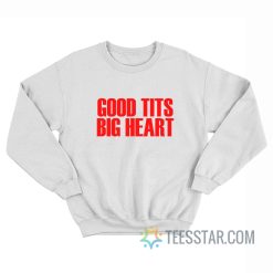 Good Tits Big Heart Sweatshirt