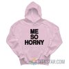 Me So Horny Hoodie