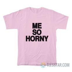 Me So Horny T-Shirt